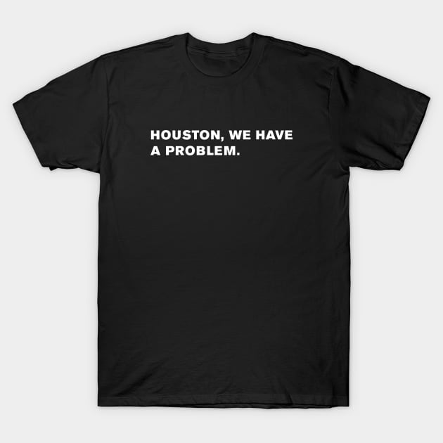 Houston, we have a problem. T-Shirt by WeirdStuff